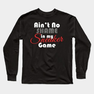 Ain't No Shame In My Sneaker Game 2 Long Sleeve T-Shirt